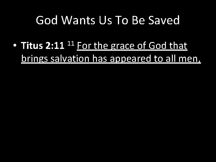 God Wants Us To Be Saved • Titus 2: 11 11 For the grace