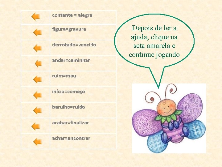 contente = alegre figura=gravura derrotado=vencido andar=caminhar ruim=mau início=começo barulho=ruído acabar=finalizar achar=encontrar Depois de ler