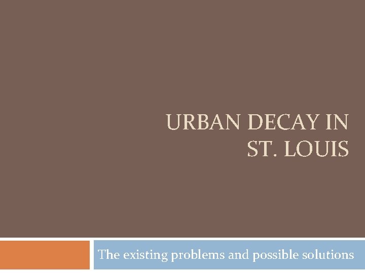 URBAN DECAY IN ST. LOUIS The existing problems and possible solutions 