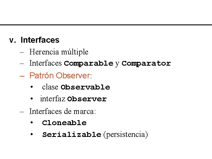 v. Interfaces – Herencia múltiple – Interfaces Comparable y Comparator – Patrón Observer: •