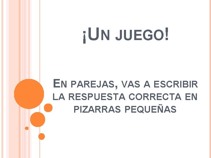 ¡UN JUEGO! EN PAREJAS, VAS A ESCRIBIR LA RESPUESTA CORRECTA EN PIZARRAS PEQUEÑAS ¡UN JUEGO! EN PAREJAS, VAS A ESCRIBIR LA RESPUESTA CORRECTA EN PIZARRAS PEQUEÑAS