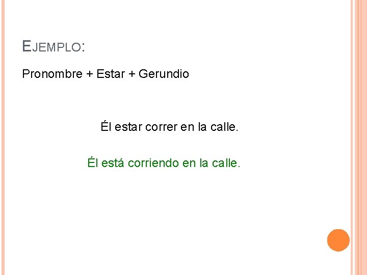 EJEMPLO: Pronombre + Estar + Gerundio Él estar correr en la calle. Él está EJEMPLO: Pronombre + Estar + Gerundio Él estar correr en la calle. Él está