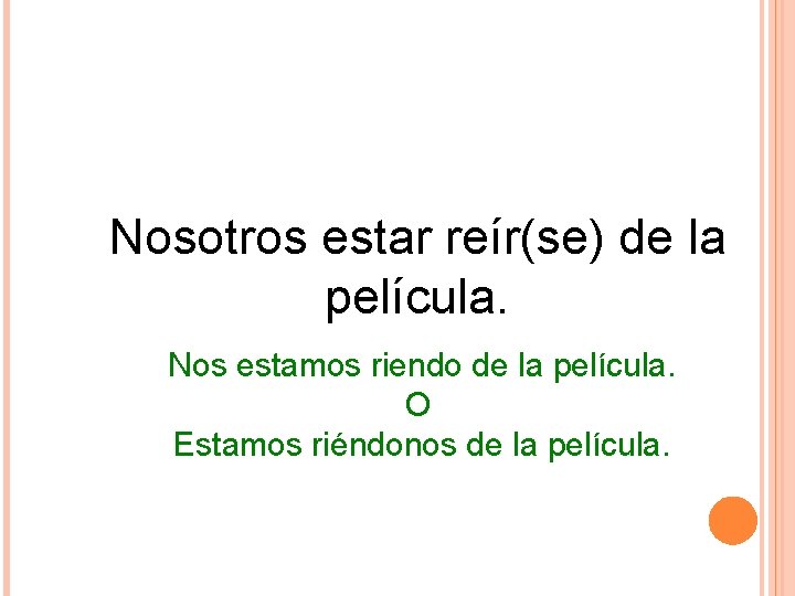 Nosotros estar reír(se) de la película. Nos estamos riendo de la película. O Estamos Nosotros estar reír(se) de la película. Nos estamos riendo de la película. O Estamos