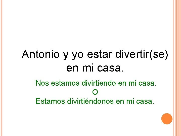 Antonio y yo estar divertir(se) en mi casa. Nos estamos divirtiendo en mi casa. Antonio y yo estar divertir(se) en mi casa. Nos estamos divirtiendo en mi casa.