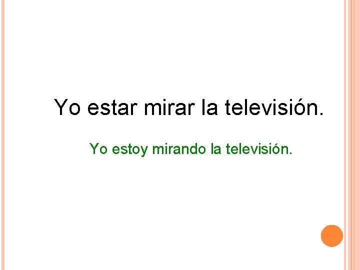Yo estar mirar la televisión. Yo estoy mirando la televisión. Yo estar mirar la televisión. Yo estoy mirando la televisión.