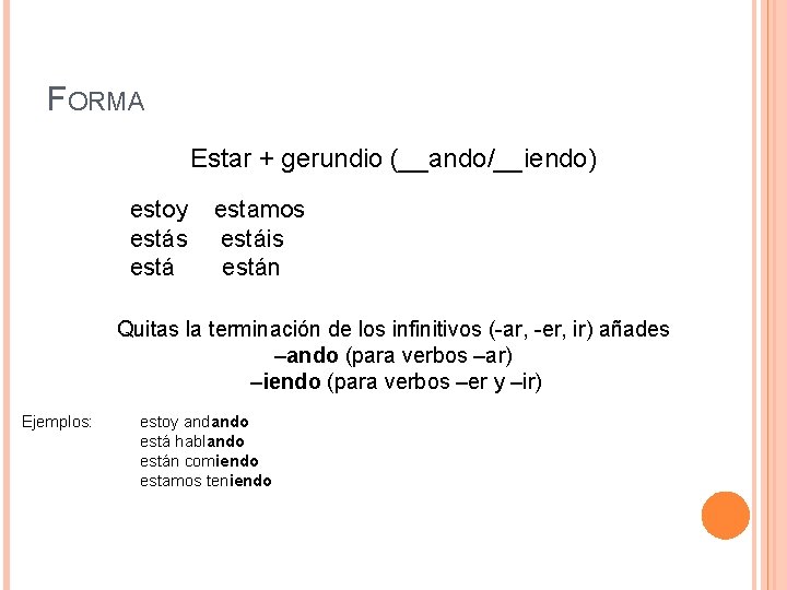 FORMA Estar + gerundio (__ando/__iendo) estoy estás está estamos estáis están Quitas la terminación FORMA Estar + gerundio (__ando/__iendo) estoy estás está estamos estáis están Quitas la terminación