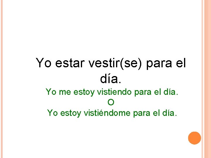 Yo estar vestir(se) para el día. Yo me estoy vistiendo para el día. O Yo estar vestir(se) para el día. Yo me estoy vistiendo para el día. O