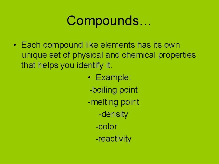 Compounds… • Each compound like elements has its own unique set of physical and