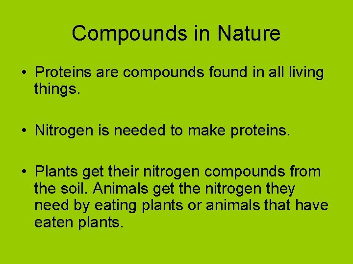 Compounds in Nature • Proteins are compounds found in all living things. • Nitrogen