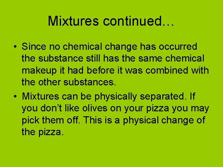 Mixtures continued… • Since no chemical change has occurred the substance still has the