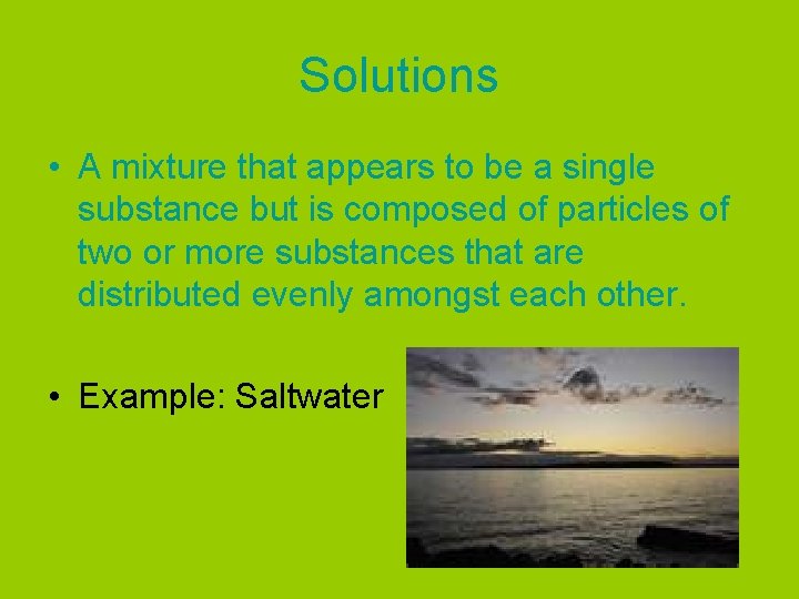 Solutions • A mixture that appears to be a single substance but is composed