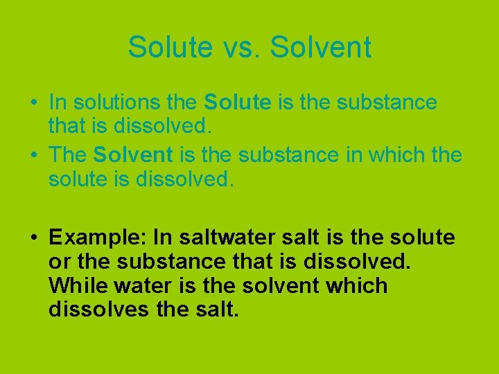 Solute vs. Solvent • In solutions the Solute is the substance that is dissolved.