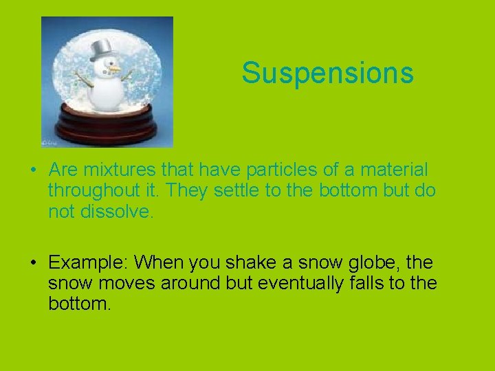 Suspensions • Are mixtures that have particles of a material throughout it. They settle