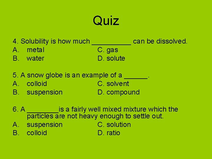 Quiz 4. Solubility is how much _____ can be dissolved. A. metal C. gas