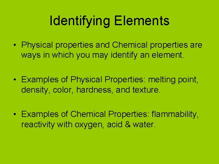 Identifying Elements • Physical properties and Chemical properties are ways in which you may