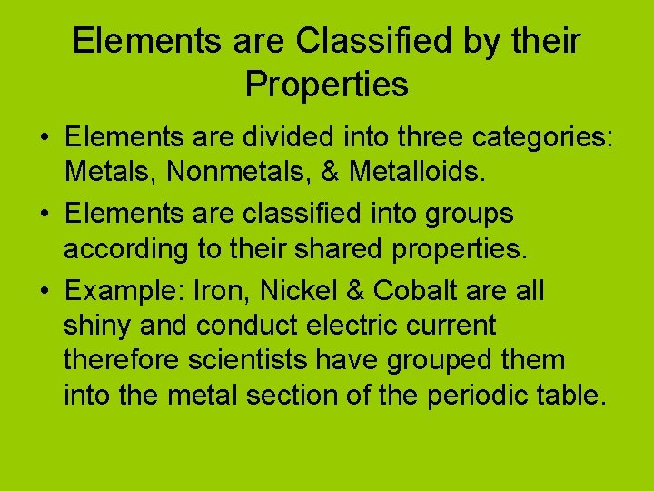 Elements are Classified by their Properties • Elements are divided into three categories: Metals,