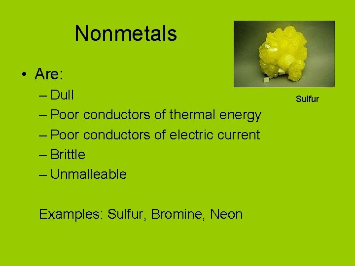Nonmetals • Are: – Dull – Poor conductors of thermal energy – Poor conductors