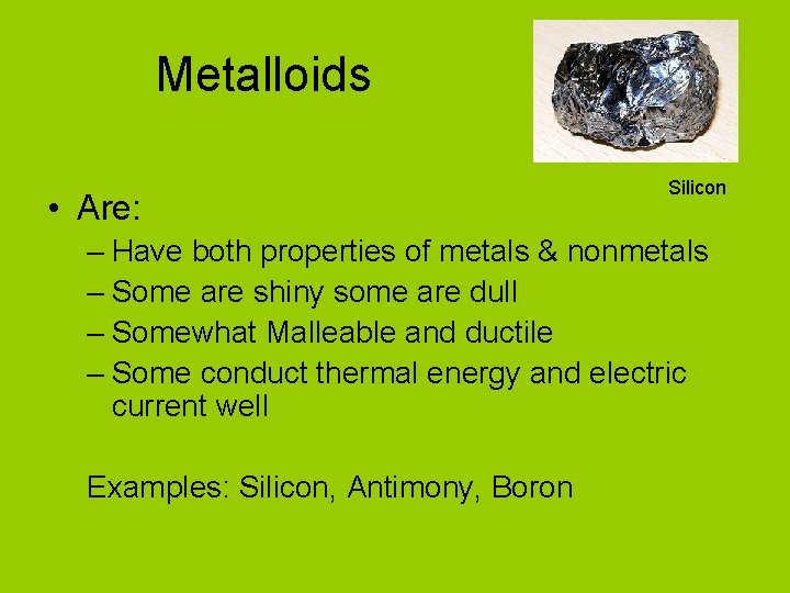 Metalloids • Are: Silicon – Have both properties of metals & nonmetals – Some