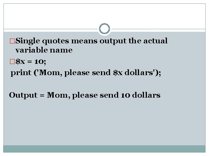 �Single quotes means output the actual variable name �$x = 10; print ('Mom, please