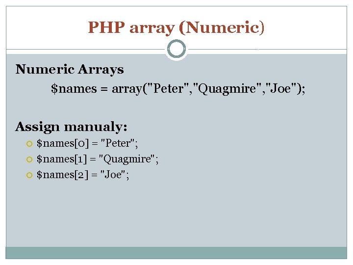 PHP array (Numeric) Numeric Arrays $names = array("Peter", "Quagmire", "Joe"); Assign manualy: $names[0] =