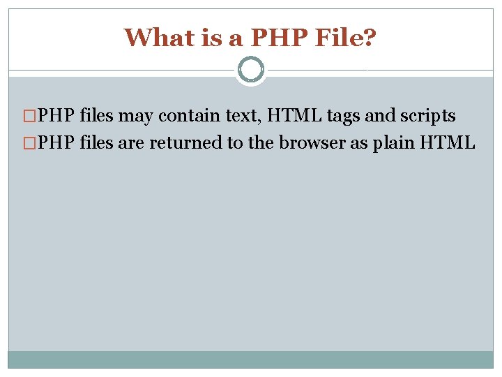What is a PHP File? �PHP files may contain text, HTML tags and scripts