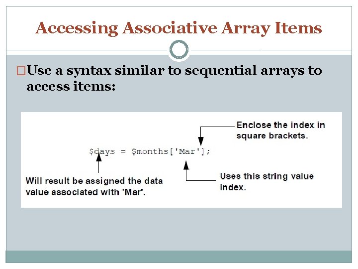 Accessing Associative Array Items �Use a syntax similar to sequential arrays to access items: