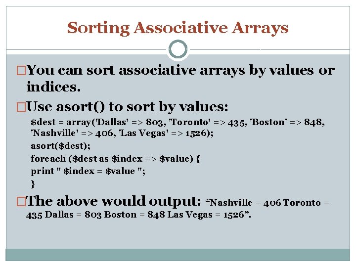 Sorting Associative Arrays �You can sort associative arrays by values or indices. �Use asort()