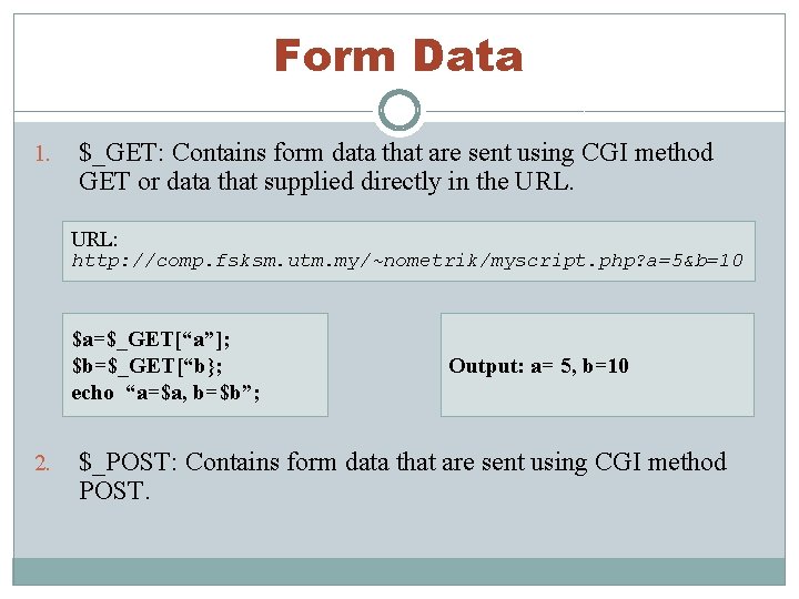 Form Data 1. $_GET: Contains form data that are sent using CGI method GET