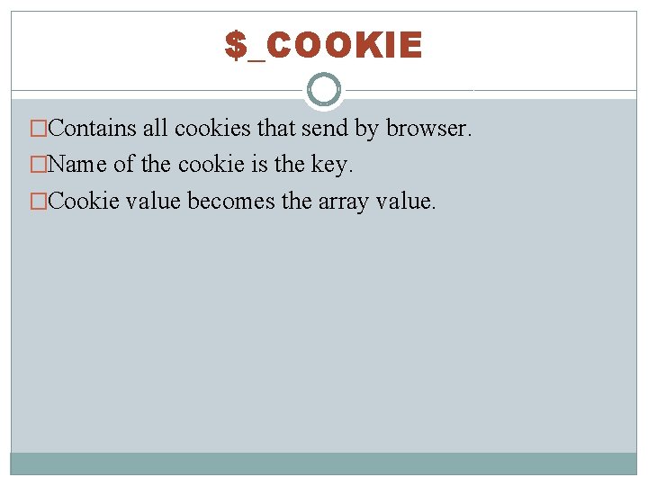 $_COOKIE �Contains all cookies that send by browser. �Name of the cookie is the