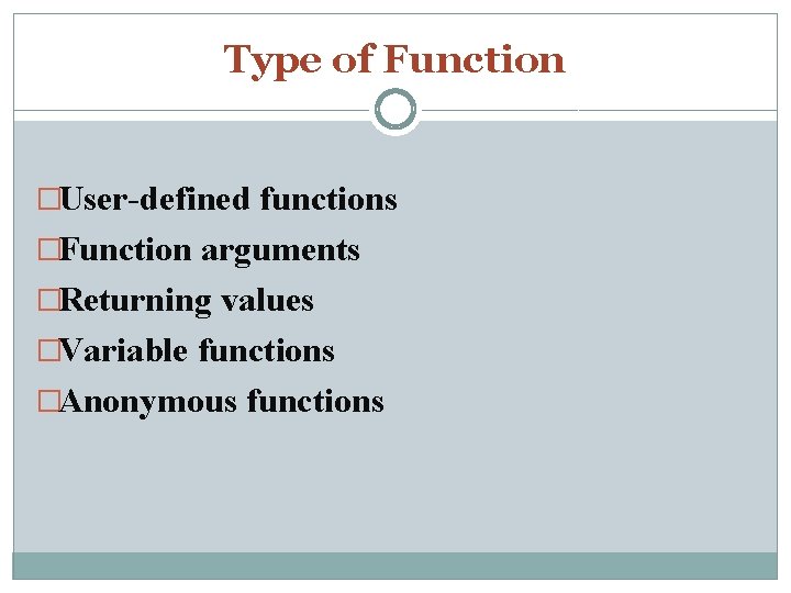 Type of Function �User-defined functions �Function arguments �Returning values �Variable functions �Anonymous functions 