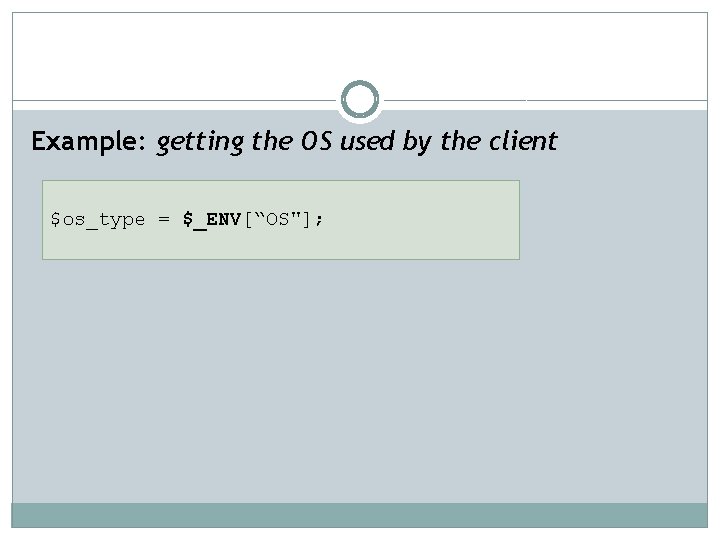 Example: getting the OS used by the client $os_type = $_ENV[“OS"]; 
