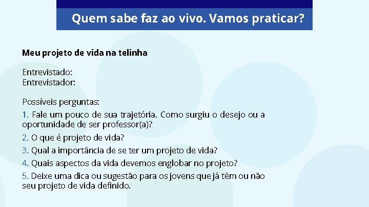 Quem sabe faz ao vivo. Vamos praticar? Meu projeto de vida na telinha Entrevistado: