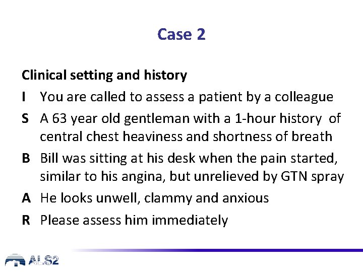 Case 2 Clinical setting and history I You are called to assess a patient