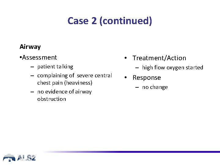 Case 2 (continued) Airway • Assessment – patient talking – complaining of severe central