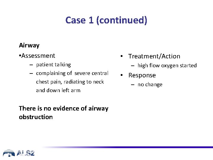 Case 1 (continued) Airway • Assessment – patient talking – complaining of severe central
