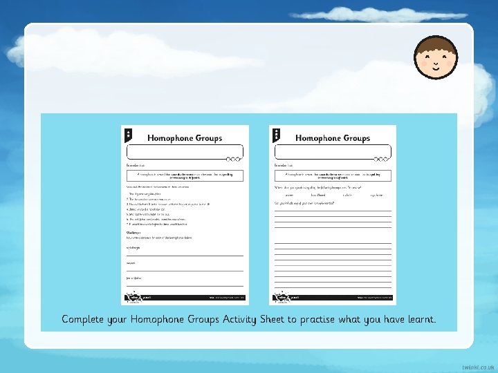 Complete your Homophone Groups Activity Sheet to practise what you have learnt. 