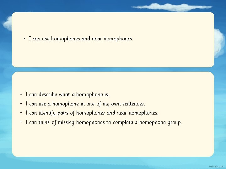  • I can use homophones and near homophones. • I can describe what