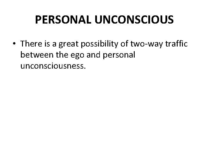 PERSONAL UNCONSCIOUS • There is a great possibility of two-way traffic between the ego
