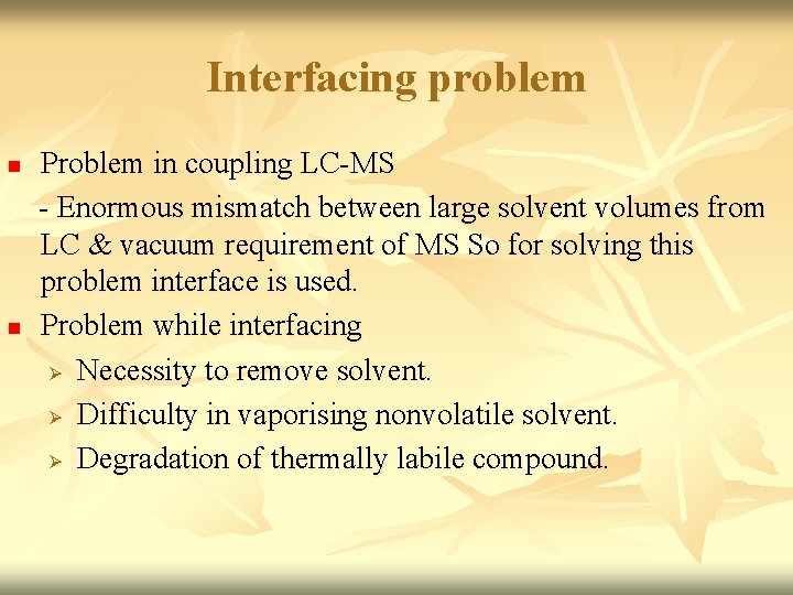Interfacing problem n n Problem in coupling LC-MS - Enormous mismatch between large solvent