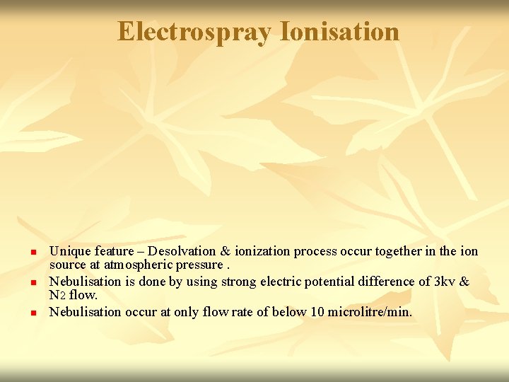 Electrospray Ionisation n Unique feature – Desolvation & ionization process occur together in the