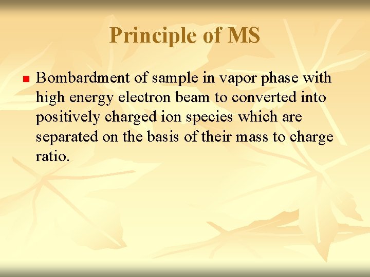 Principle of MS n Bombardment of sample in vapor phase with high energy electron