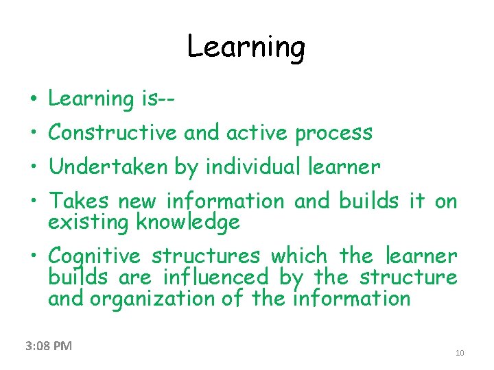 Learning • Learning is- • Constructive and active process • Undertaken by individual learner