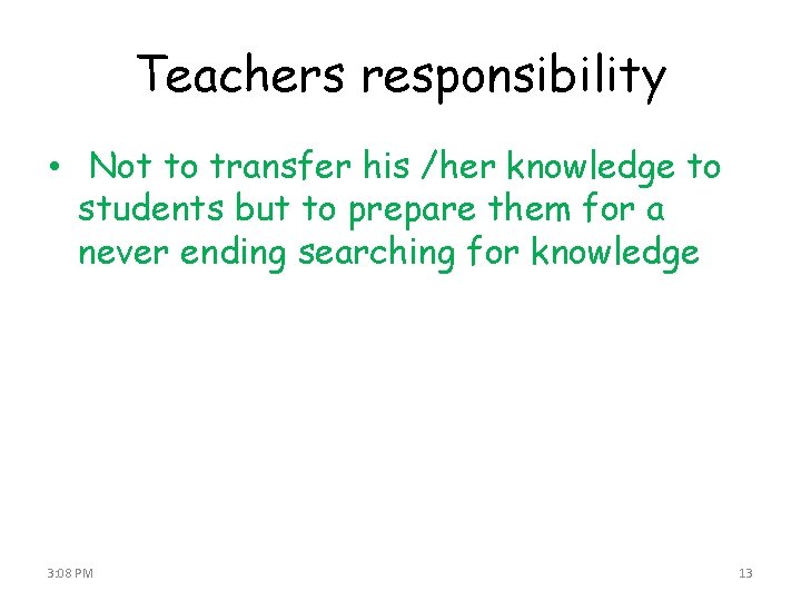 Teachers responsibility • Not to transfer his /her knowledge to students but to prepare