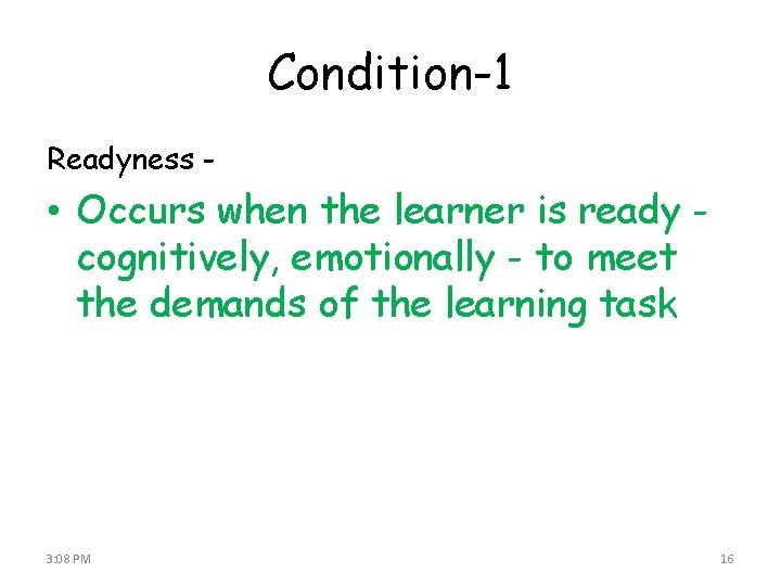 Condition-1 Readyness - • Occurs when the learner is ready cognitively, emotionally - to