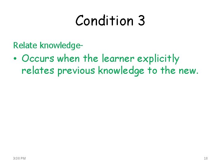 Condition 3 Relate knowledge- • Occurs when the learner explicitly relates previous knowledge to