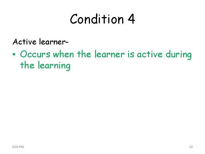 Condition 4 Active learner- • Occurs when the learner is active during the learning