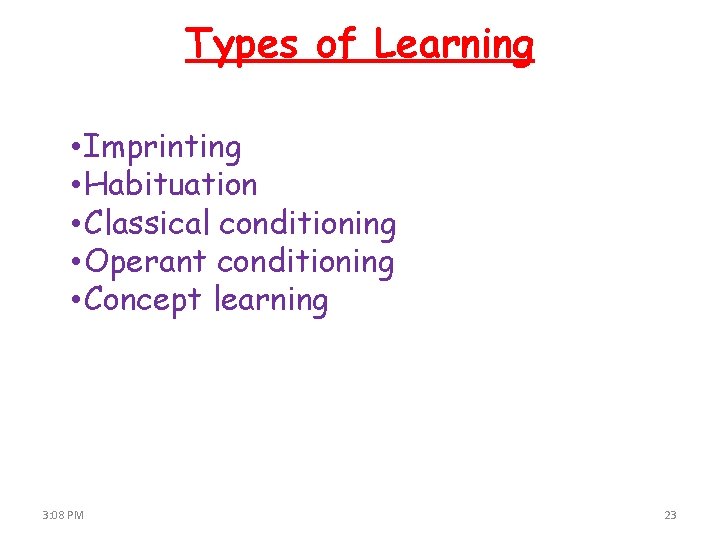 Types of Learning • Imprinting • Habituation • Classical conditioning • Operant conditioning •