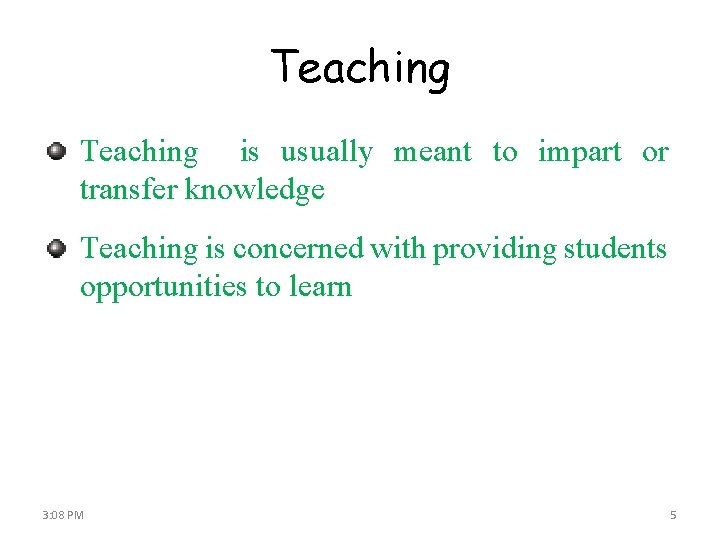 Teaching is usually meant to impart or transfer knowledge Teaching is concerned with providing