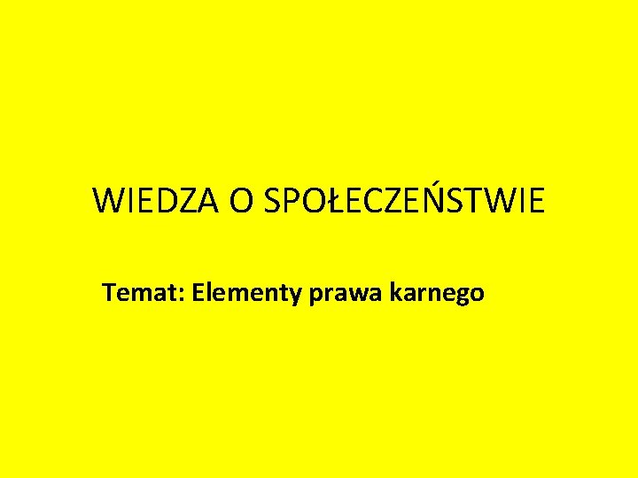 WIEDZA O SPOŁECZEŃSTWIE Temat: Elementy prawa karnego 