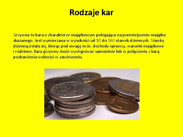 Rodzaje kar Grzywna to kara o charakterze majątkowym polegająca na pomniejszeniu majątku skazanego. Jest